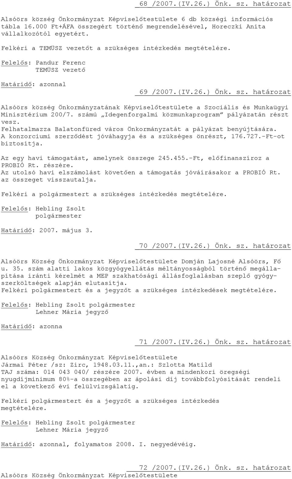 ) Önk. sz. határozat Alsóörs község Önkormányzatának Képviselőtestülete a Szociális és Munkaügyi Minisztérium 200/7. számú Idegenforgalmi közmunkaprogram pályázatán részt vesz.