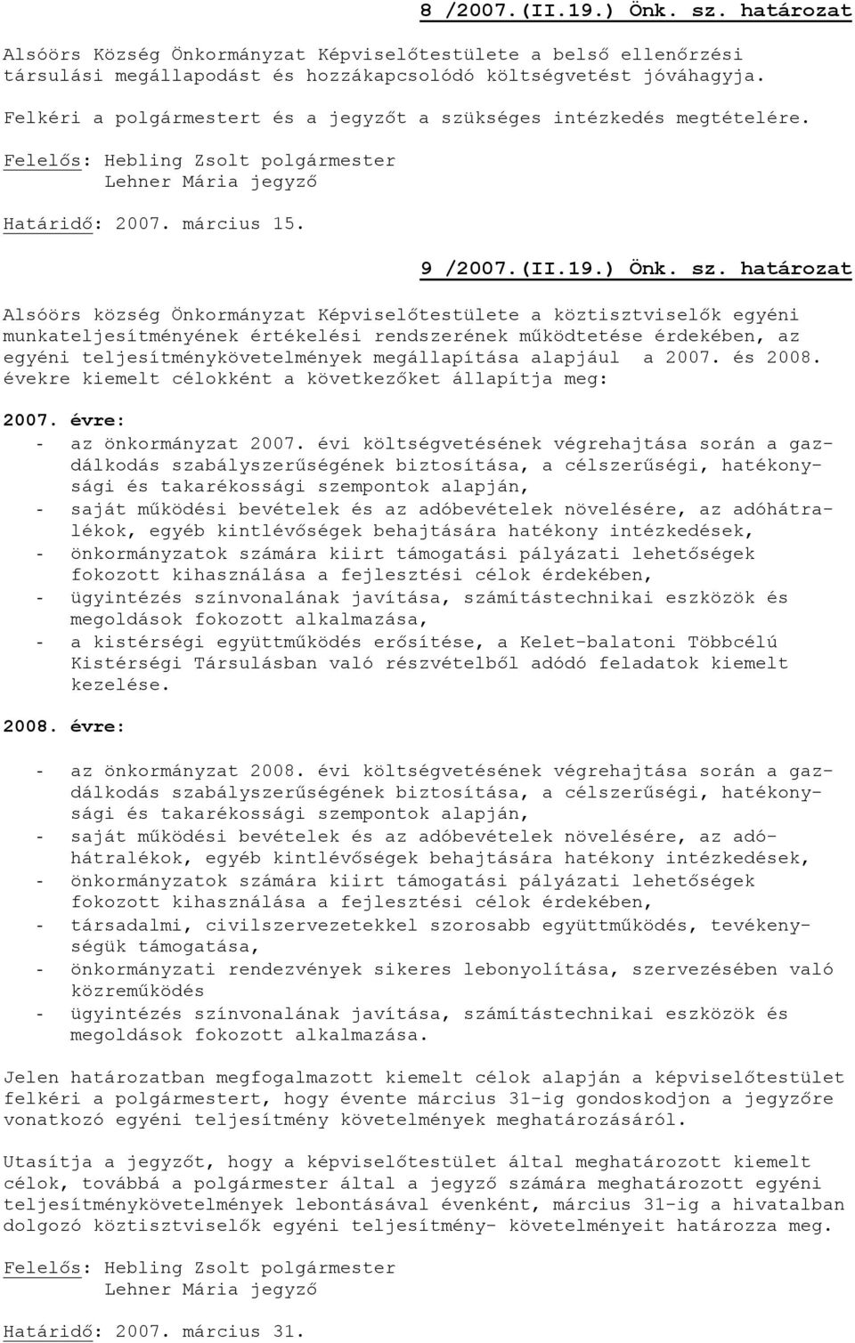 kséges intézkedés megtételére. Lehner Mária Határidő: 2007. március 15. 9 /2007.(II.19.) Önk. sz.