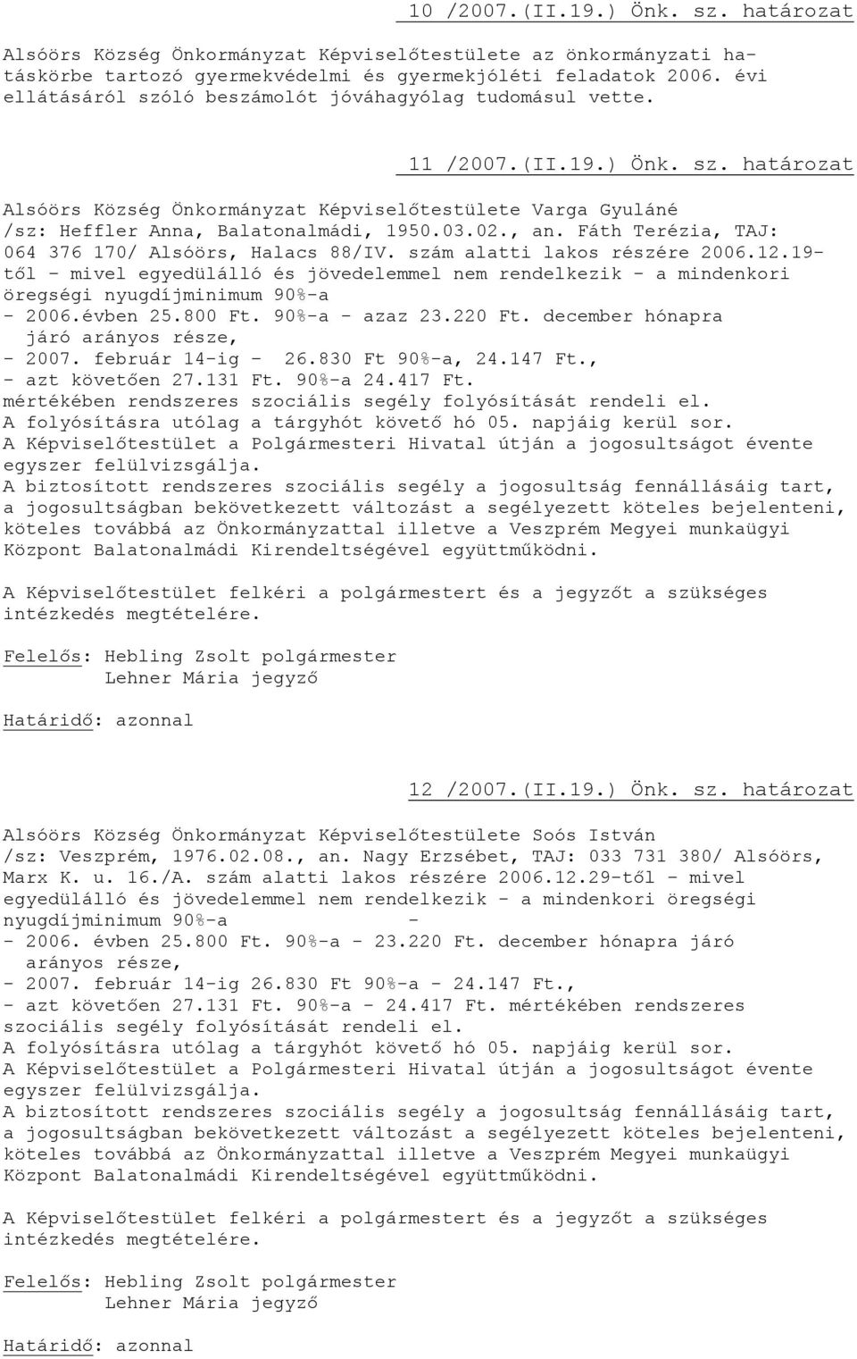 03.02., an. Fáth Terézia, TAJ: 064 376 170/ Alsóörs, Halacs 88/IV. szám alatti lakos részére 2006.12.