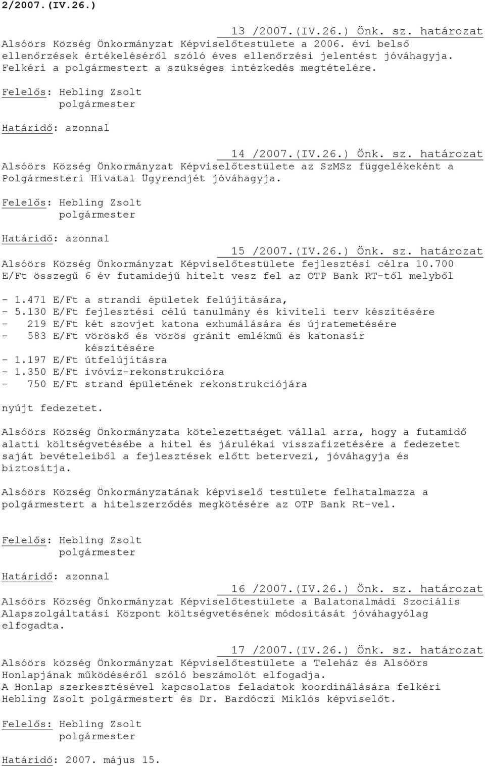 15 /2007.(IV.26.) Önk. sz. határozat Alsóörs Község Önkormányzat Képviselőtestülete fejlesztési célra 10.700 E/Ft összegű 6 év futamidejű hitelt vesz fel az OTP Bank RT-től melyből - 1.