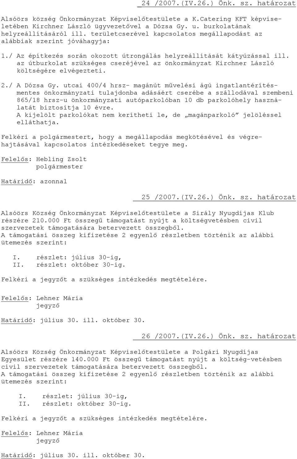 az útburkolat szükséges cseréjével az önkormányzat Kirchner László költségére elvégezteti. 2./ A Dózsa Gy.