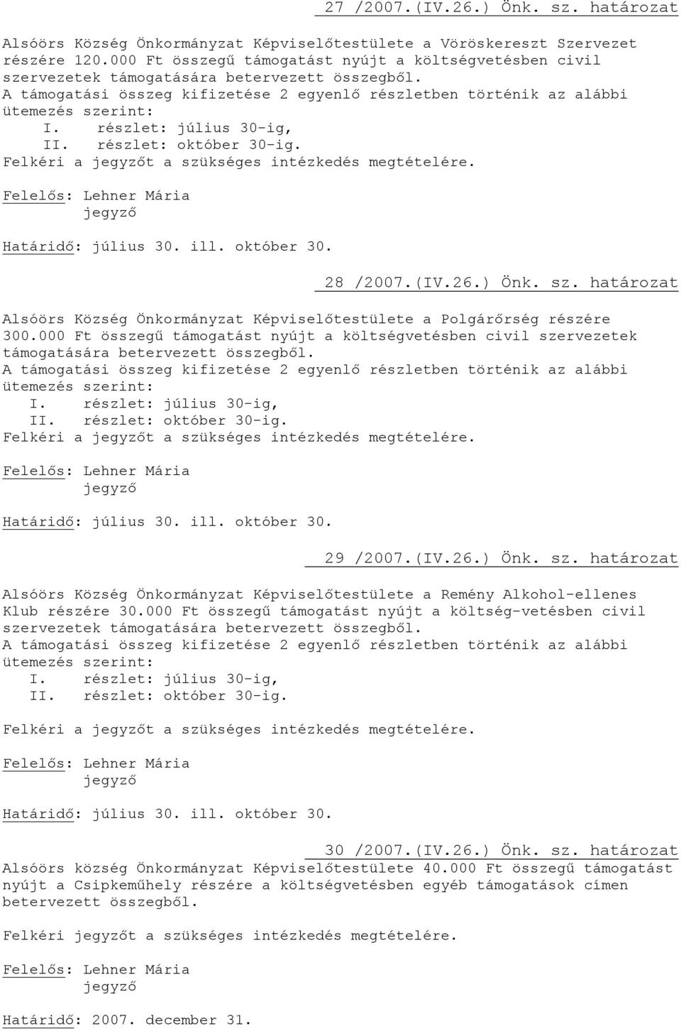 részlet: július 30-ig, II. részlet: október 30-ig. Felkéri a t a szükséges intézkedés megtételére. Határidő: július 30. ill. október 30. 28 /2007.(IV.26.) Önk. sz. határozat Alsóörs Község Önkormányzat Képviselőtestülete a Polgárőrség részére 300.