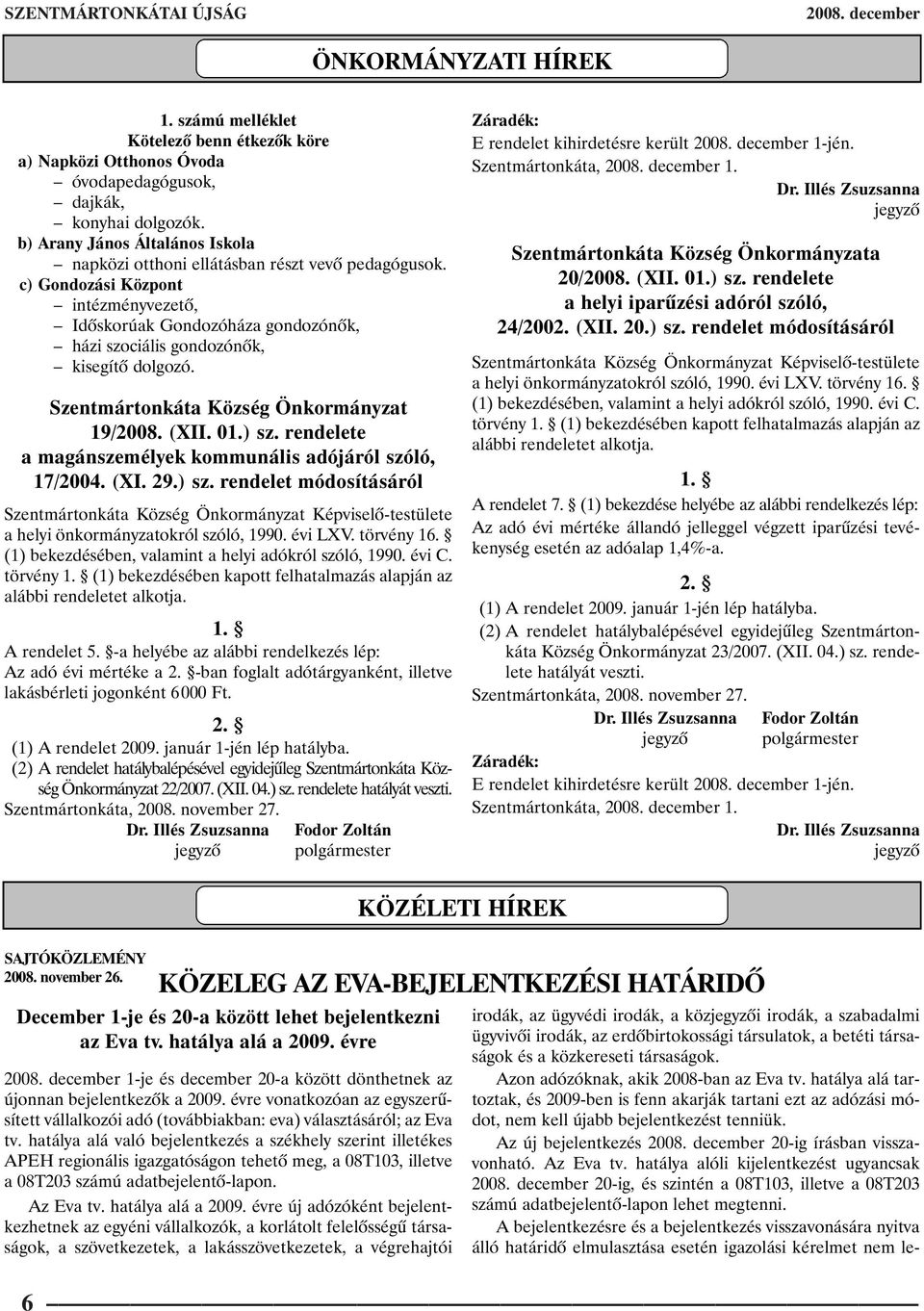 Szentmártonkáta Község Önkormányzat 19/2008. (XII. 01.) sz. rendelete a magánszemélyek kommunális adójáról szóló, 17/2004. (XI. 29.) sz. rendelet módosításáról Szentmártonkáta Község Önkormányzat Képviselõ-testülete a helyi önkormányzatokról szóló, 1990.