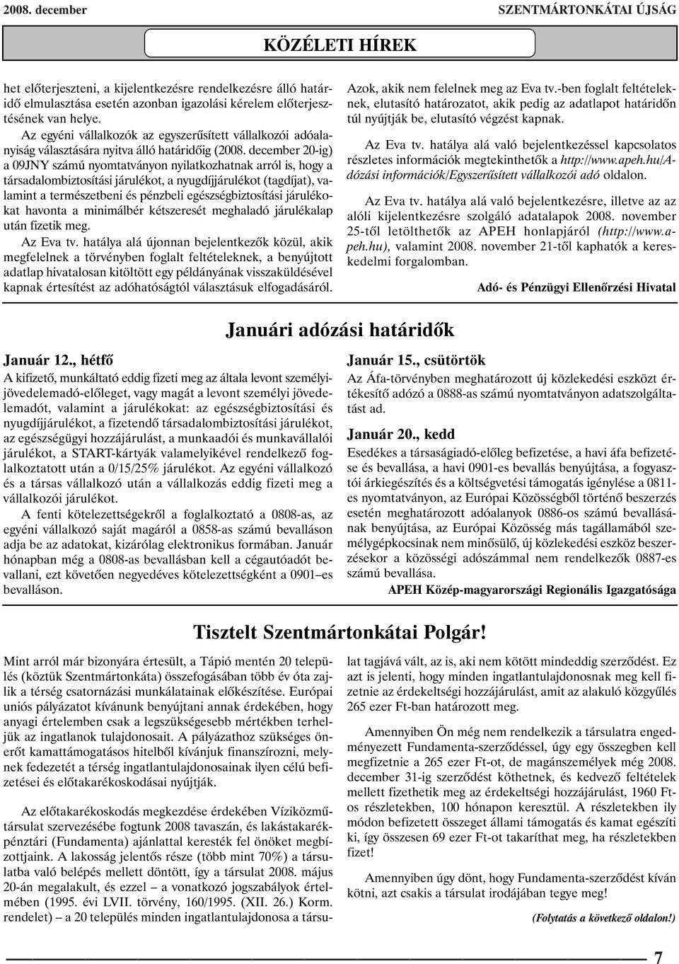 december 20-ig) a 09JNY számú nyomtatványon nyilatkozhatnak arról is, hogy a társadalombiztosítási járulékot, a nyugdíjjárulékot (tagdíjat), valamint a természetbeni és pénzbeli egészségbiztosítási