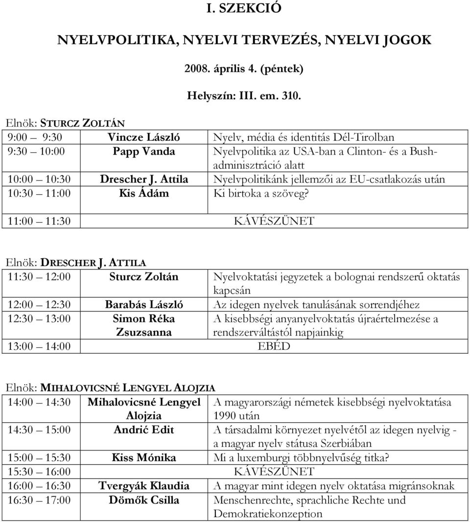 Attila Nyelvpolitikánk jellemzıi az EU-csatlakozás után 10:30 11:00 Kis Ádám Ki birtoka a szöveg? Elnök: DRESCHER J.