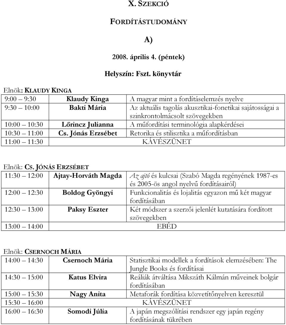 szövegekben 10:00 10:30 Lırincz Julianna A mőfordítási terminológia alapkérdései 10:30 11:00 Cs. Jónás Erzsébet Retorika és stilisztika a mőfordításban Elnök: CS.