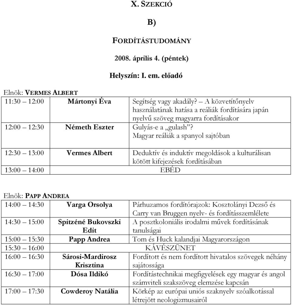 Magyar reáliák a spanyol sajtóban 12:30 13:00 Vermes Albert Deduktív és induktív megoldások a kulturálisan kötött kifejezések fordításában Elnök: PAPP ANDREA 14:00 14:30 Varga Orsolya Párhuzamos