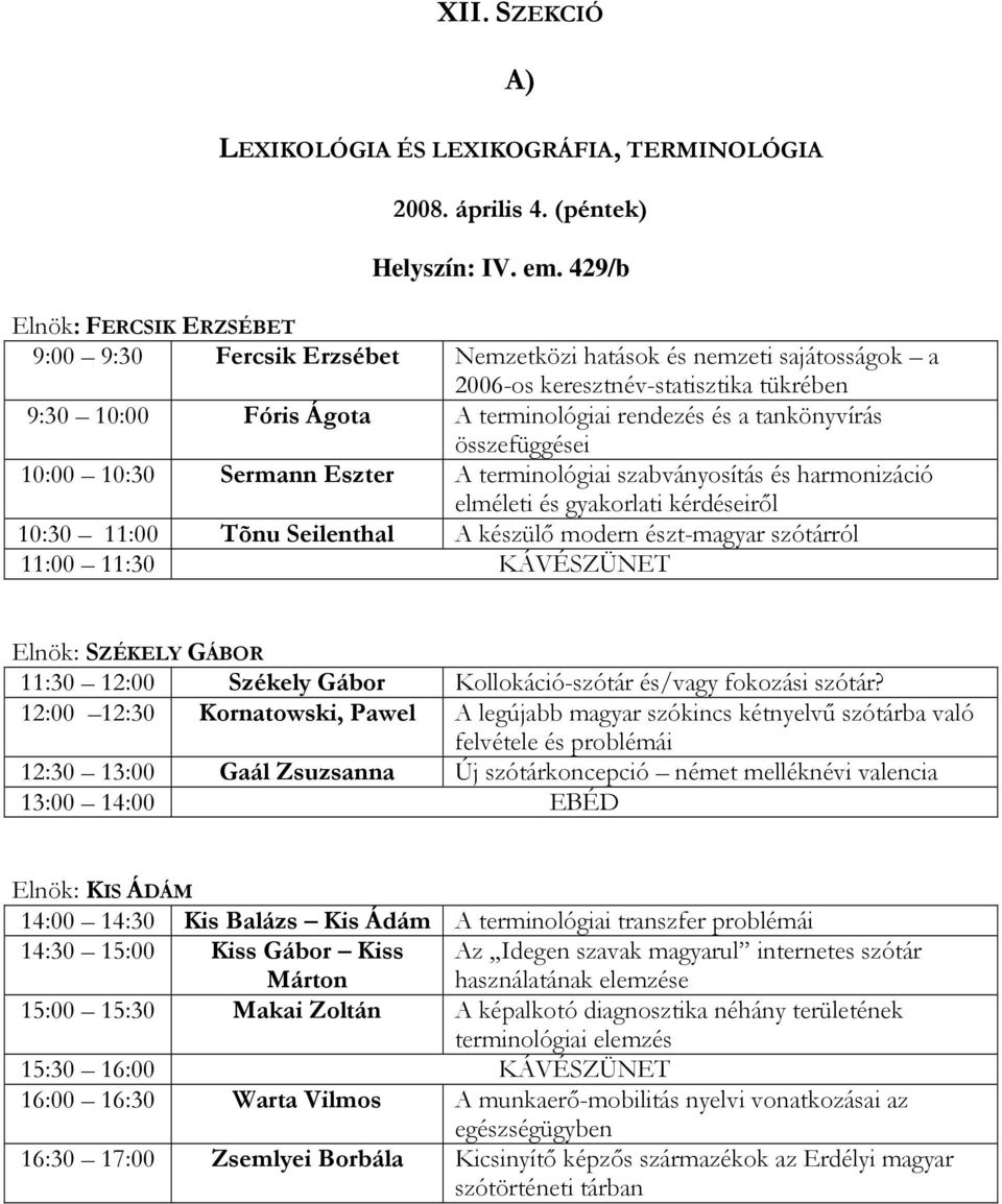 tankönyvírás összefüggései 10:00 10:30 Sermann Eszter A terminológiai szabványosítás és harmonizáció elméleti és gyakorlati kérdéseirıl 10:30 11:00 Tõnu Seilenthal A készülı modern észt-magyar