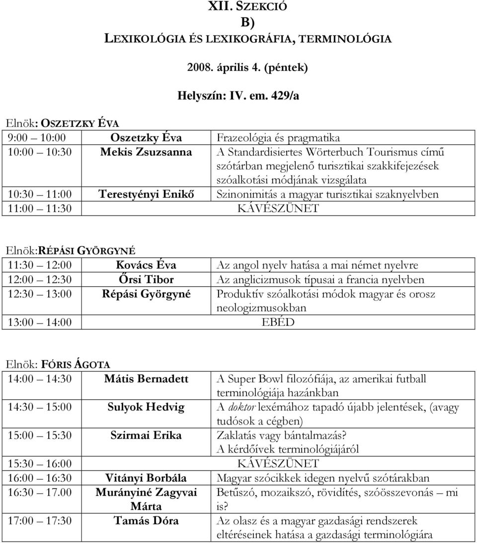 szóalkotási módjának vizsgálata 10:30 11:00 Terestyényi Enikı Szinonimitás a magyar turisztikai szaknyelvben Elnök:RÉPÁSI GYÖRGYNÉ 11:30 12:00 Kovács Éva Az angol nyelv hatása a mai német nyelvre