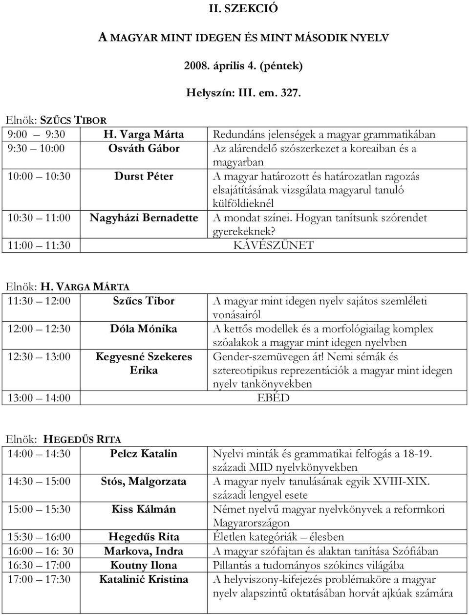 ragozás elsajátításának vizsgálata magyarul tanuló külföldieknél 10:30 11:00 Nagyházi Bernadette A mondat színei. Hogyan tanítsunk szórendet gyerekeknek? Elnök: H.