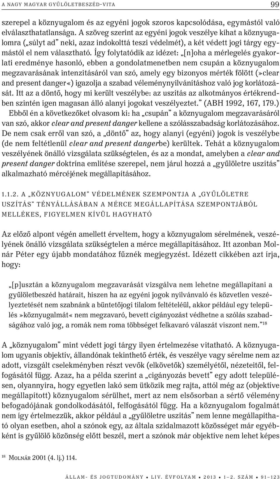 Így folytatódik az idézet: [n]oha a mérlegelés gyakorlati eredménye hasonló, ebben a gondolatmenetben nem csupán a köznyugalom megzavarásának intenzitásáról van szó, amely egy bizonyos mérték fölött