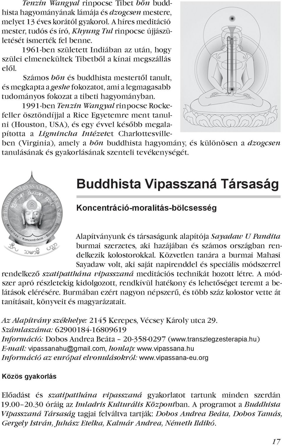 Számos bön és buddhista mestertől tanult, és megkapta a geshe fokozatot, ami a legmagasabb tudományos fokozat a tibeti hagyományban.