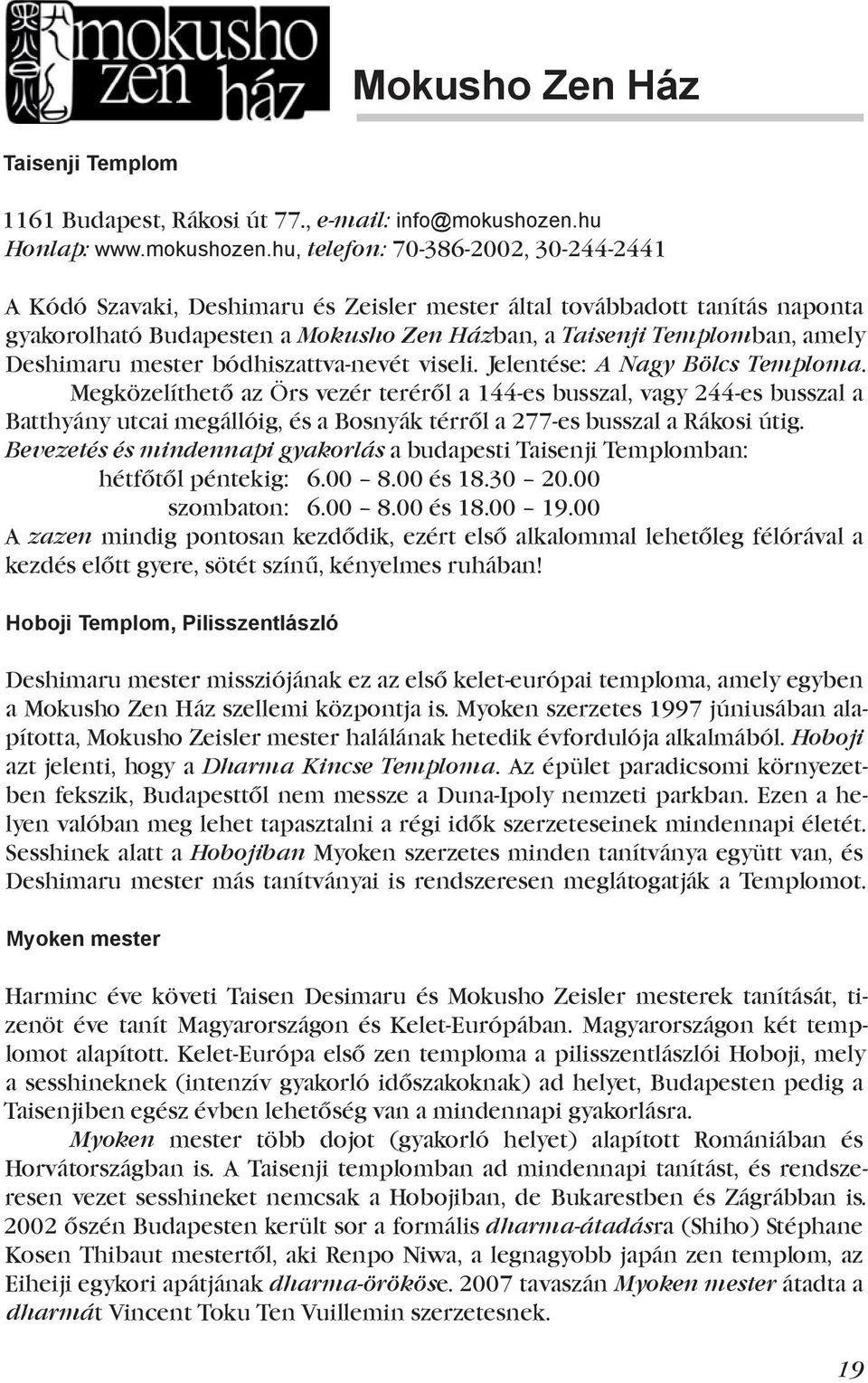 hu, telefon: 70-386-2002, 30-244-2441 A Kódó Szavaki, Deshimaru és Zeisler mester által továbbadott tanítás naponta gyakorolható Budapesten a Mokusho Zen Házban, a Taisenji Templomban, amely