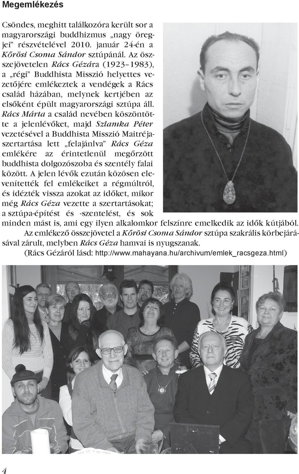 Rács Márta a család nevében köszöntötte a jelenlévőket, majd Szlamka Péter vezetésével a Buddhista Misszió Maitréjaszertartása lett felajánlva Rács Géza emlékére az érintetlenül megőrzött buddhista