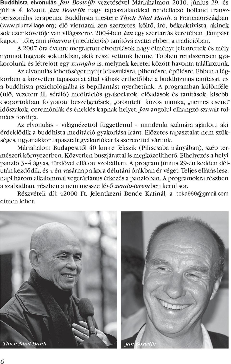 2004-ben Jan egy szertartás keretében lámpást kapott tőle, ami dharma (meditációs) tanítóvá avatta ebben a tradícióban.