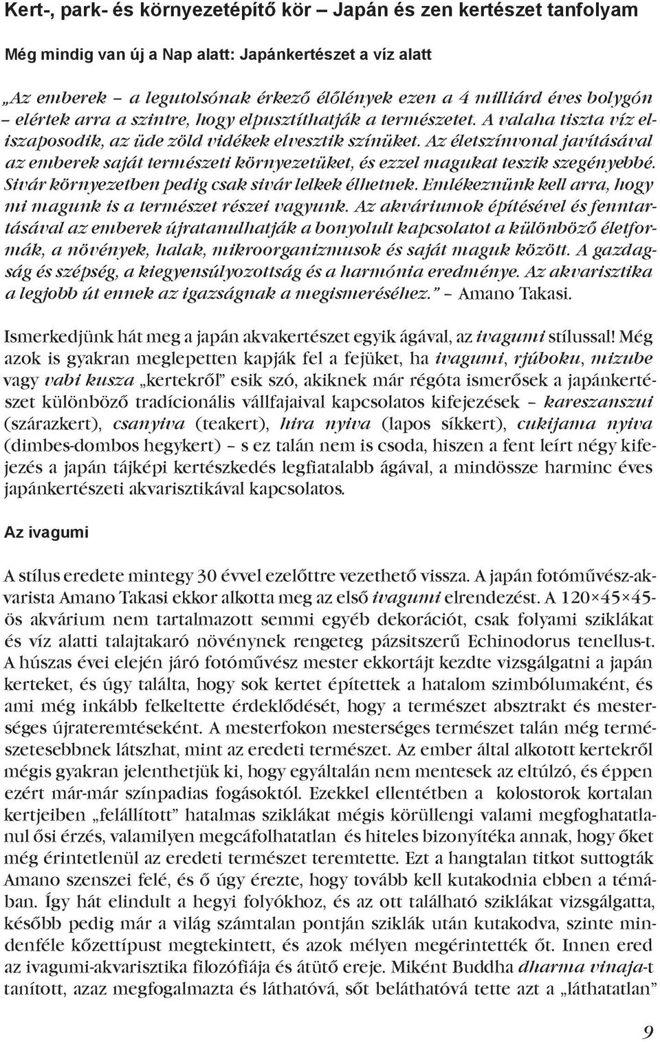 Az életszínvonal javításával az emberek saját természeti környezetüket, és ezzel magukat teszik szegényebbé. Sivár környezetben pedig csak sivár lelkek élhetnek.