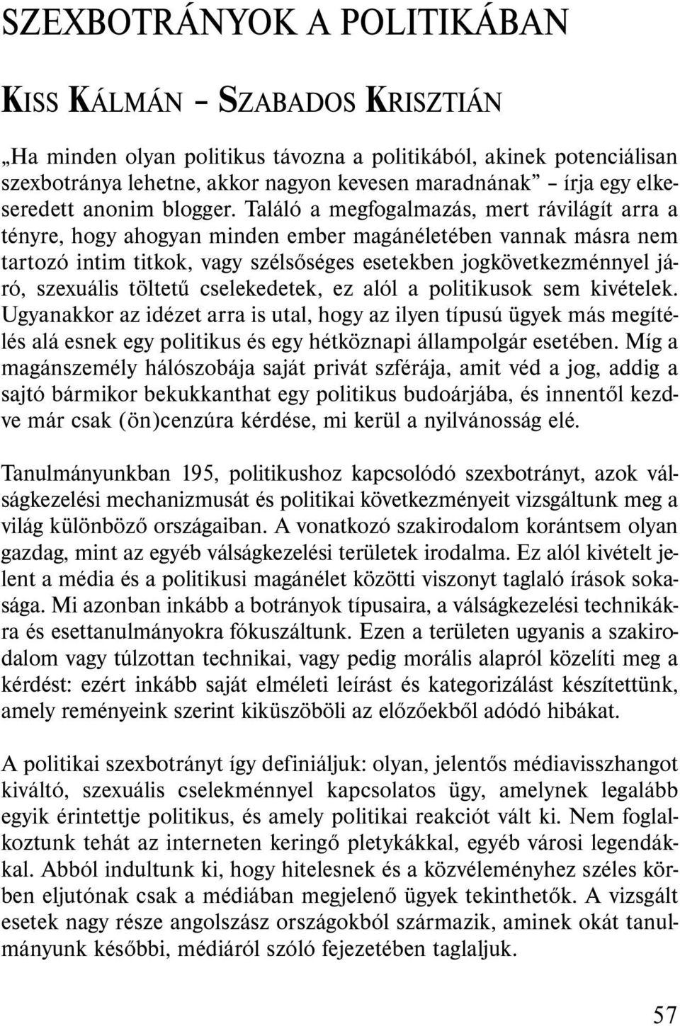 Találó a megfogalmazás, mert rávilágít arra a tényre, hogy ahogyan minden ember magánéletében vannak másra nem tartozó intim titkok, vagy szélsőséges esetekben jogkövetkezménnyel járó, szexuális