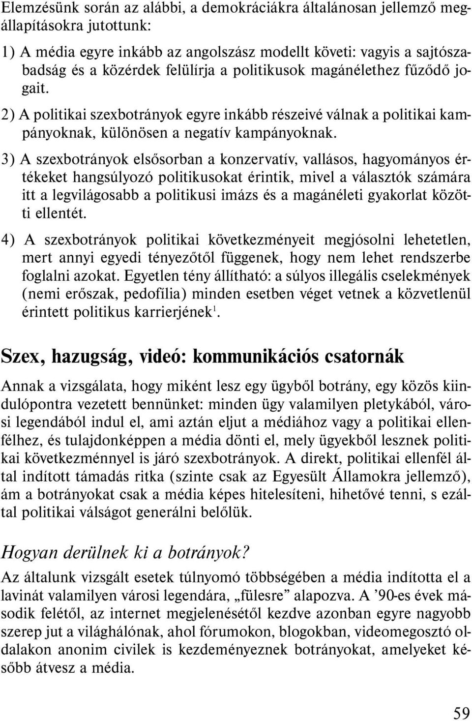 3) A szexbotrányok elsősorban a konzervatív, vallásos, hagyományos értékeket hangsúlyozó politikusokat érintik, mivel a választók számára itt a legvilágosabb a politikusi imázs és a magánéleti