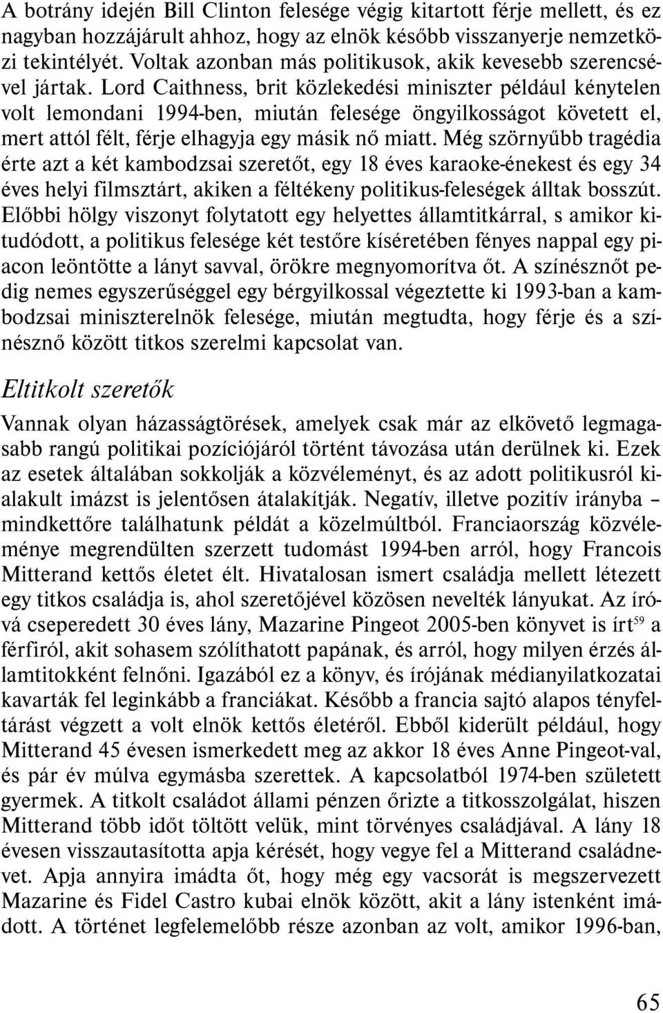 Lord Caithness, brit közlekedési miniszter például kénytelen volt lemondani 1994-ben, miután felesége öngyilkosságot követett el, mert attól félt, férje elhagyja egy másik nő miatt.