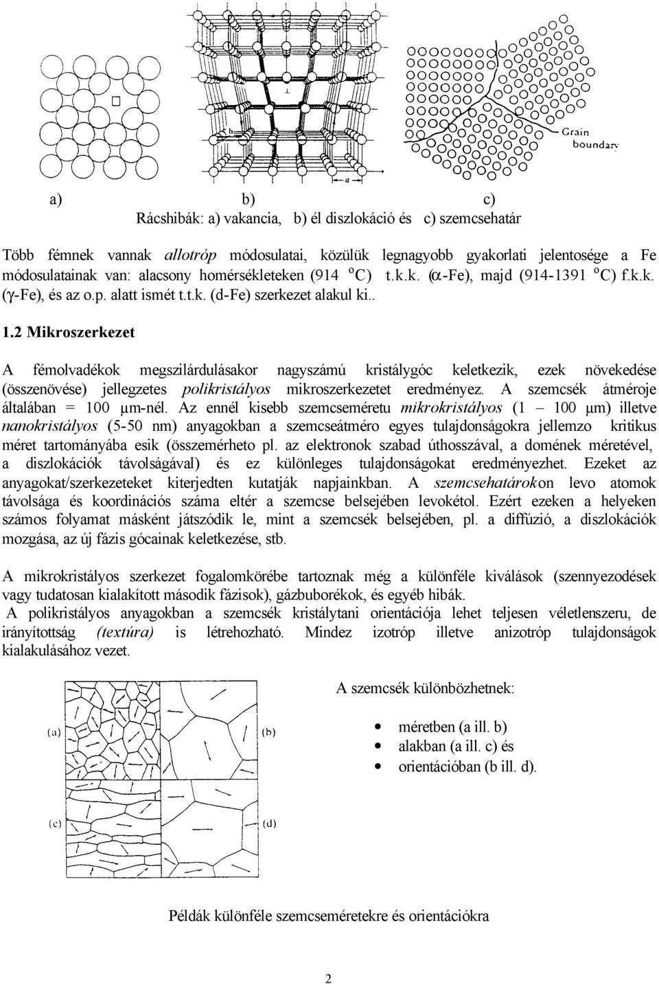 2 Mikroszerkezet A fémolvadékok megszilárdulásakor nagyszámú kristálygóc keletkezik, ezek növekedése (összenövése) jellegzetes polikristályos mikroszerkezetet eredményez.