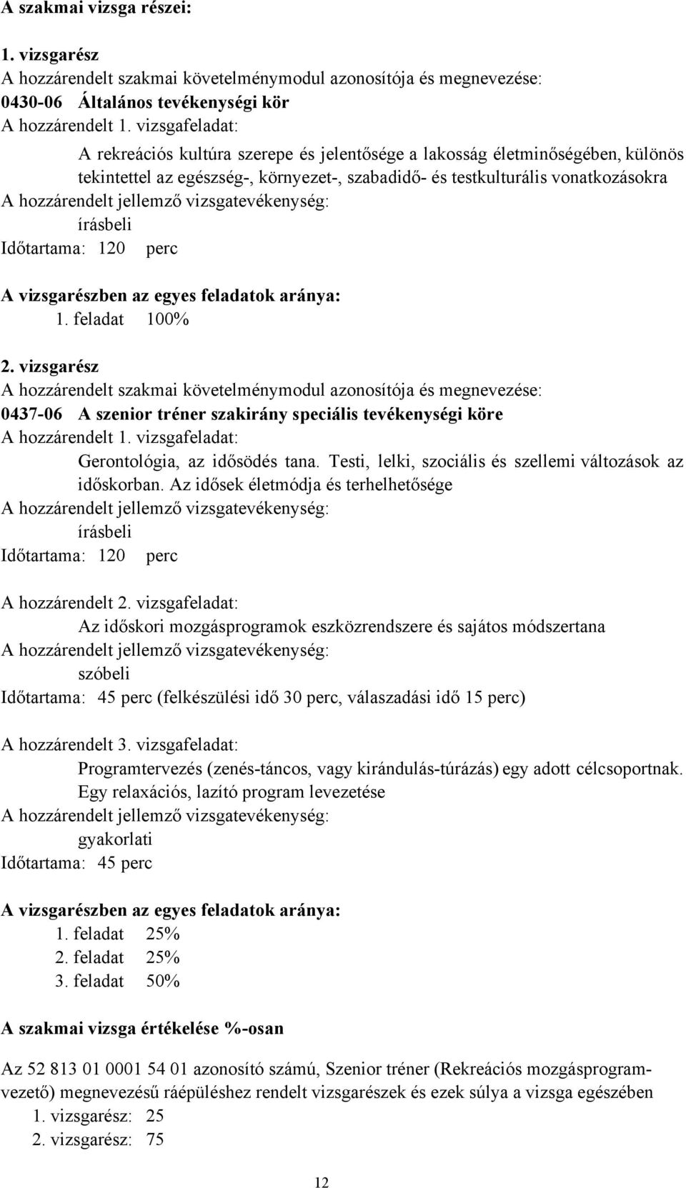 jellemző vizsgatevékenység: írásbeli Időtartama: 120 perc A vizsgarészben az egyes feladatok aránya: 1. feladat 100% 2.