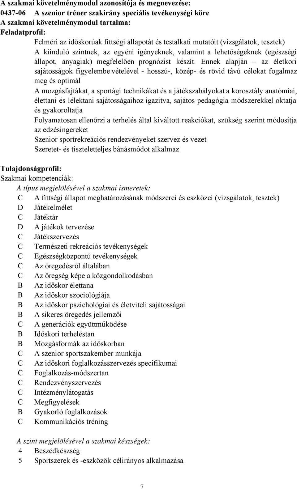 Ennek alapján az életkori sajátosságok figyelembe vételével - hosszú-, közép- és rövid távú célokat fogalmaz meg és optimál A mozgásfajtákat, a sportági technikákat és a játékszabályokat a korosztály