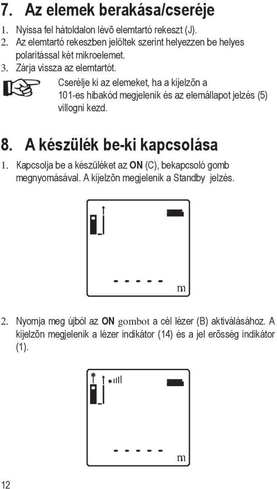 Cserélje ki az elemeket, ha a kijelzõn a 101-es hibakód megjelenik és az elemállapot jelzés (5) villogni kezd. 8. A készülék be-ki kapcsolása 1.
