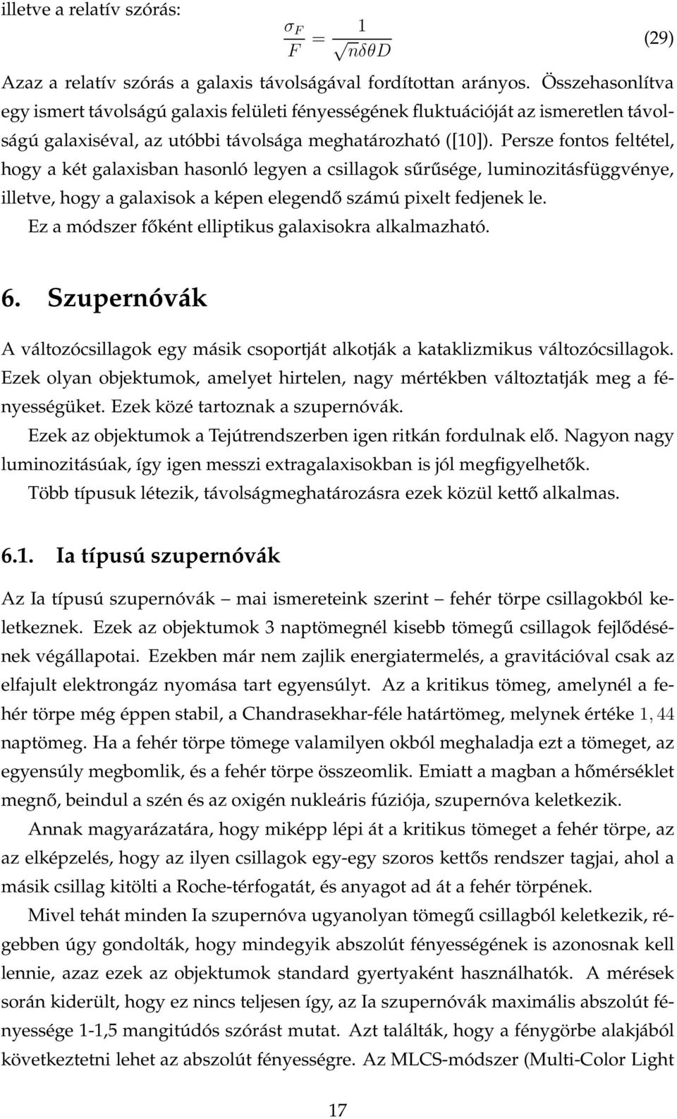 Persze fontos feltétel, hogy a két galaxisban hasonló legyen a csillagok sűrűsége, luminozitásfüggvénye, illetve, hogy a galaxisok a képen elegendő számú pixelt fedjenek le.