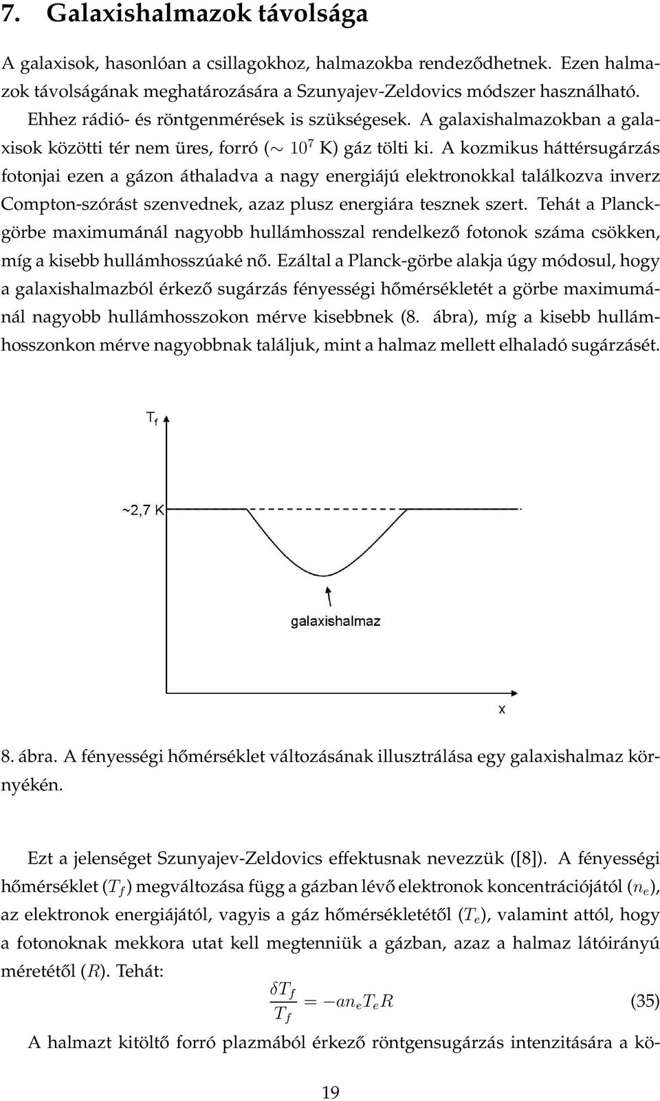 Akozmikusháttérsugárzás fotonjai ezen a gázon áthaladva a nagy energiájú elektronokkal találkozva inverz Compton-szórást szenvednek, azaz plusz energiára tesznek szert.