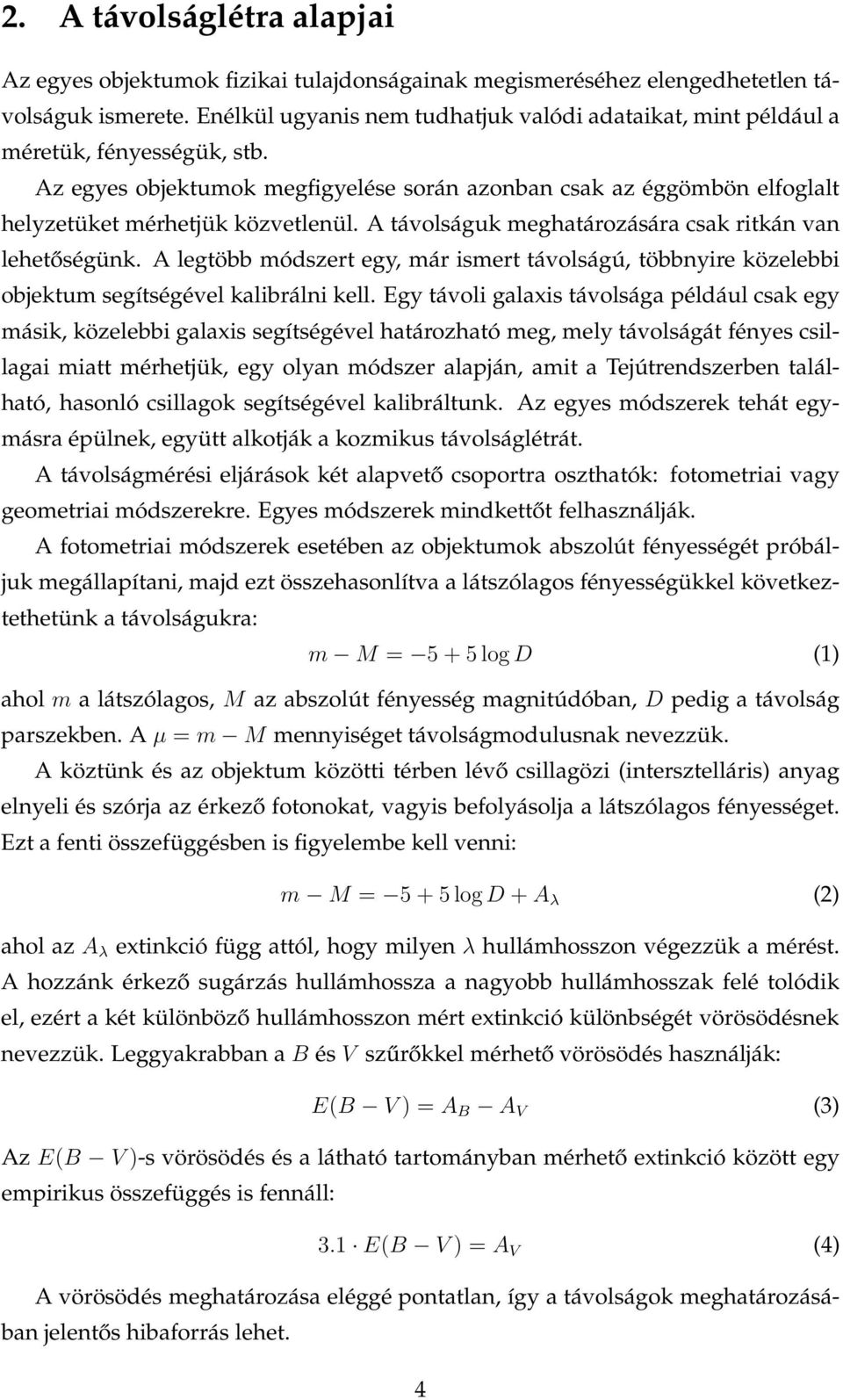 A távolságuk meghatározására csak ritkán van lehetőségünk. A legtöbb módszert egy, már ismert távolságú, többnyire közelebbi objektum segítségével kalibrálni kell.