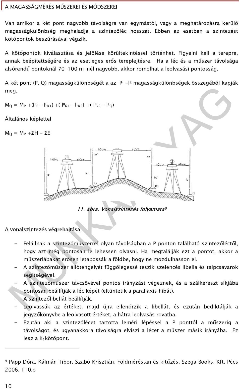 Ha a léc és a műszer távolsága alsórendű pontoknál 70-100 m-nél nagyobb, akkor romolhat a leolvasási pontosság.