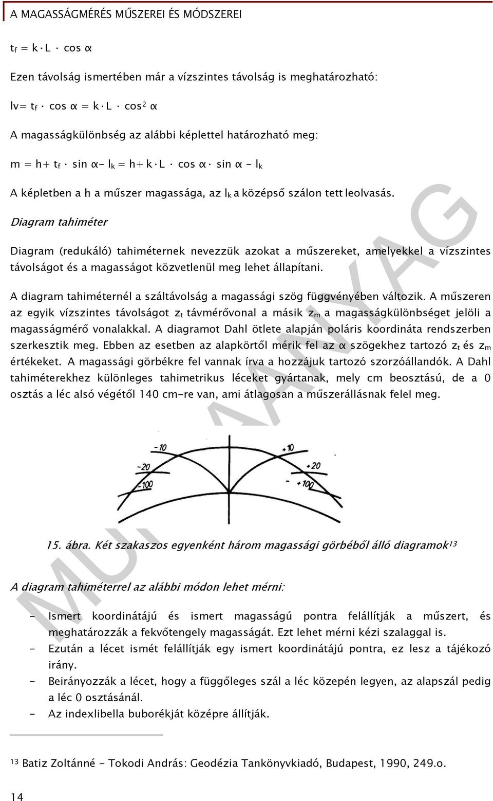 Diagram tahiméter Diagram (redukáló) tahiméternek nevezzük azokat a műszereket, amelyekkel a vízszintes távolságot és a magasságot közvetlenül meg lehet állapítani.