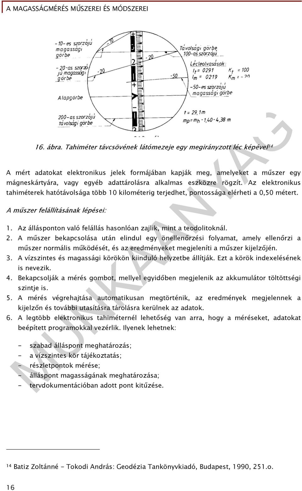 eszközre rögzít. Az elektronikus tahiméterek hatótávolsága több 10 kilométerig terjedhet, pontossága elérheti a 0,50 métert. A műszer felállításának lépései: 1.