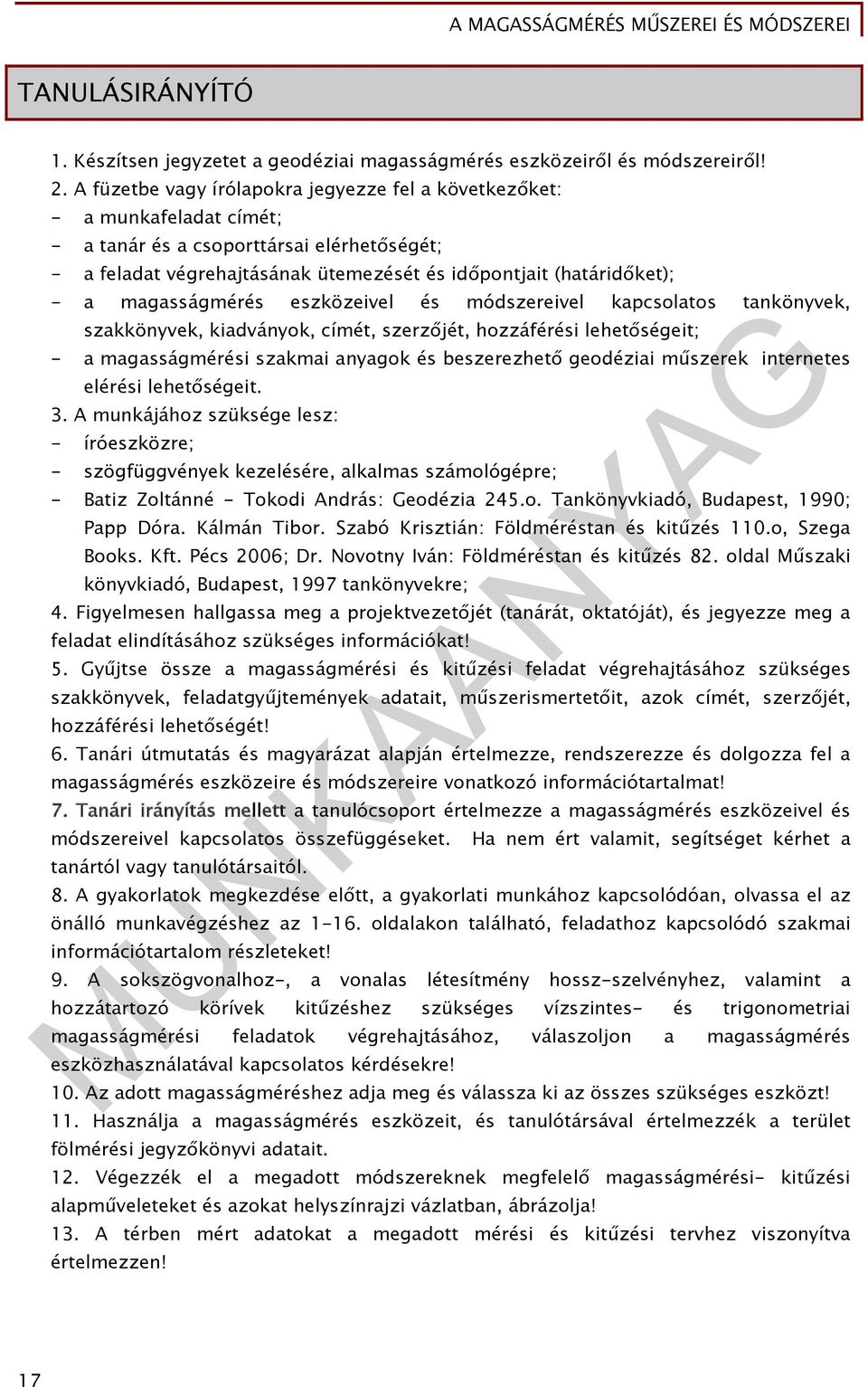 magasságmérés eszközeivel és módszereivel kapcsolatos tankönyvek, szakkönyvek, kiadványok, címét, szerzőjét, hozzáférési lehetőségeit; - a magasságmérési szakmai anyagok és beszerezhető geodéziai