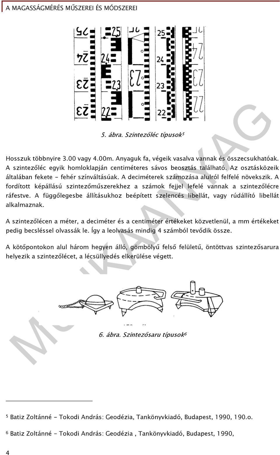 A fordított képállású szintezőműszerekhez a számok fejjel lefelé vannak a szintezőlécre ráfestve. A függőlegesbe állításukhoz beépített szelencés libellát, vagy rúdállító libellát alkalmaznak.