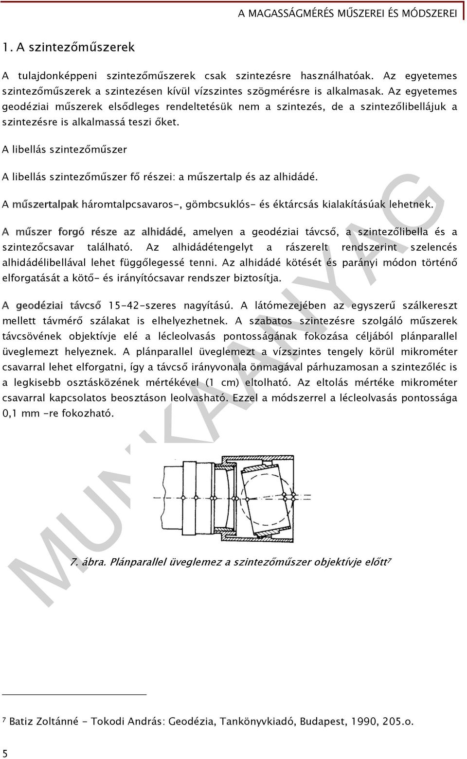 A libellás szintezőműszer A libellás szintezőműszer fő részei: a műszertalp és az alhidádé. A műszertalpak háromtalpcsavaros-, gömbcsuklós- és éktárcsás kialakításúak lehetnek.