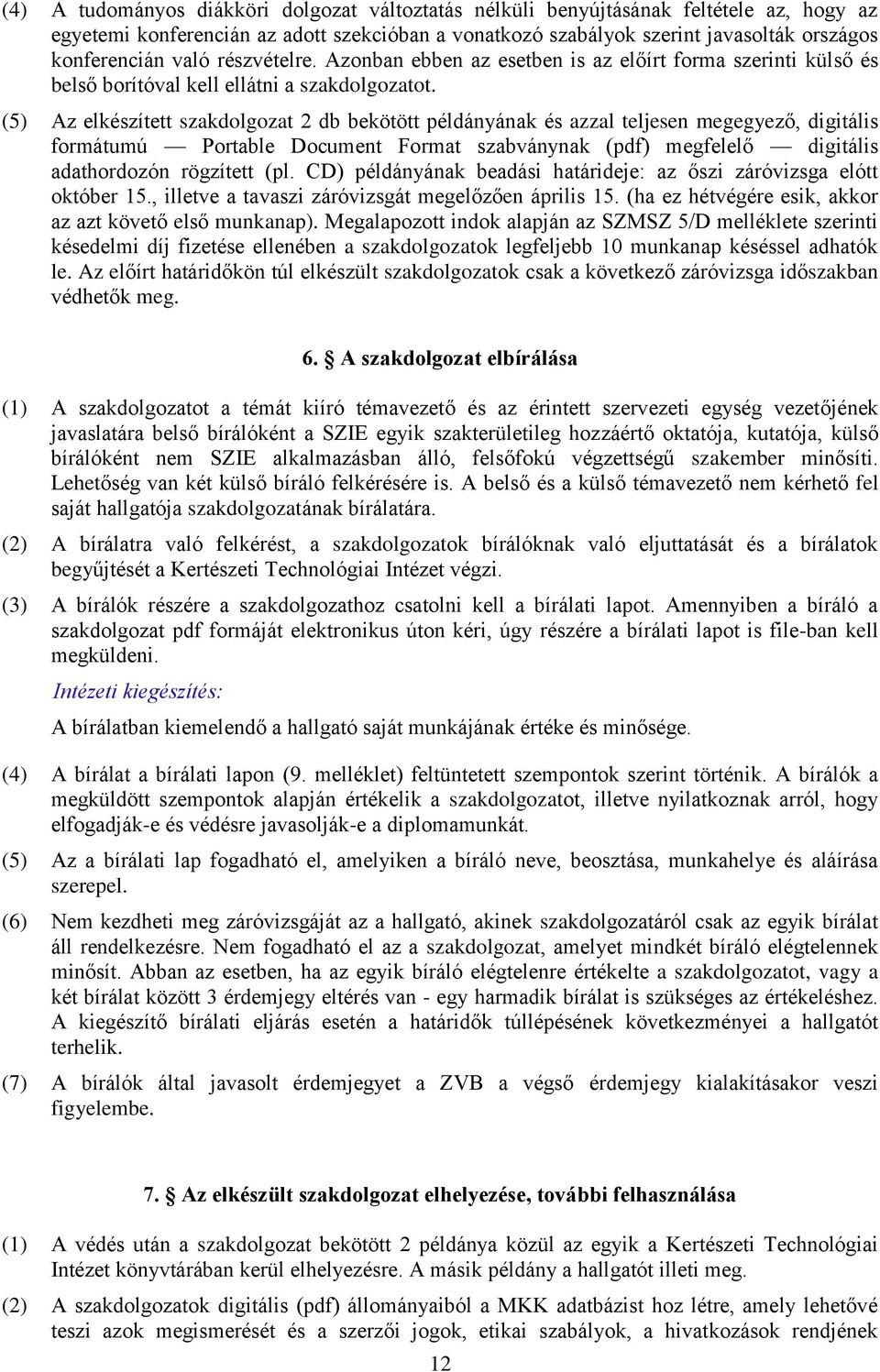 (5) Az elkészített szakdolgozat 2 db bekötött példányának és azzal teljesen megegyező, digitális formátumú Portable Document Format szabványnak (pdf) megfelelő digitális adathordozón rögzített (pl.