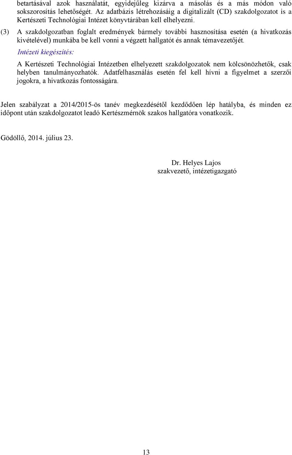 (3) A szakdolgozatban foglalt eredmények bármely további hasznosítása esetén (a hivatkozás kivételével) munkába be kell vonni a végzett hallgatót és annak témavezetőjét.