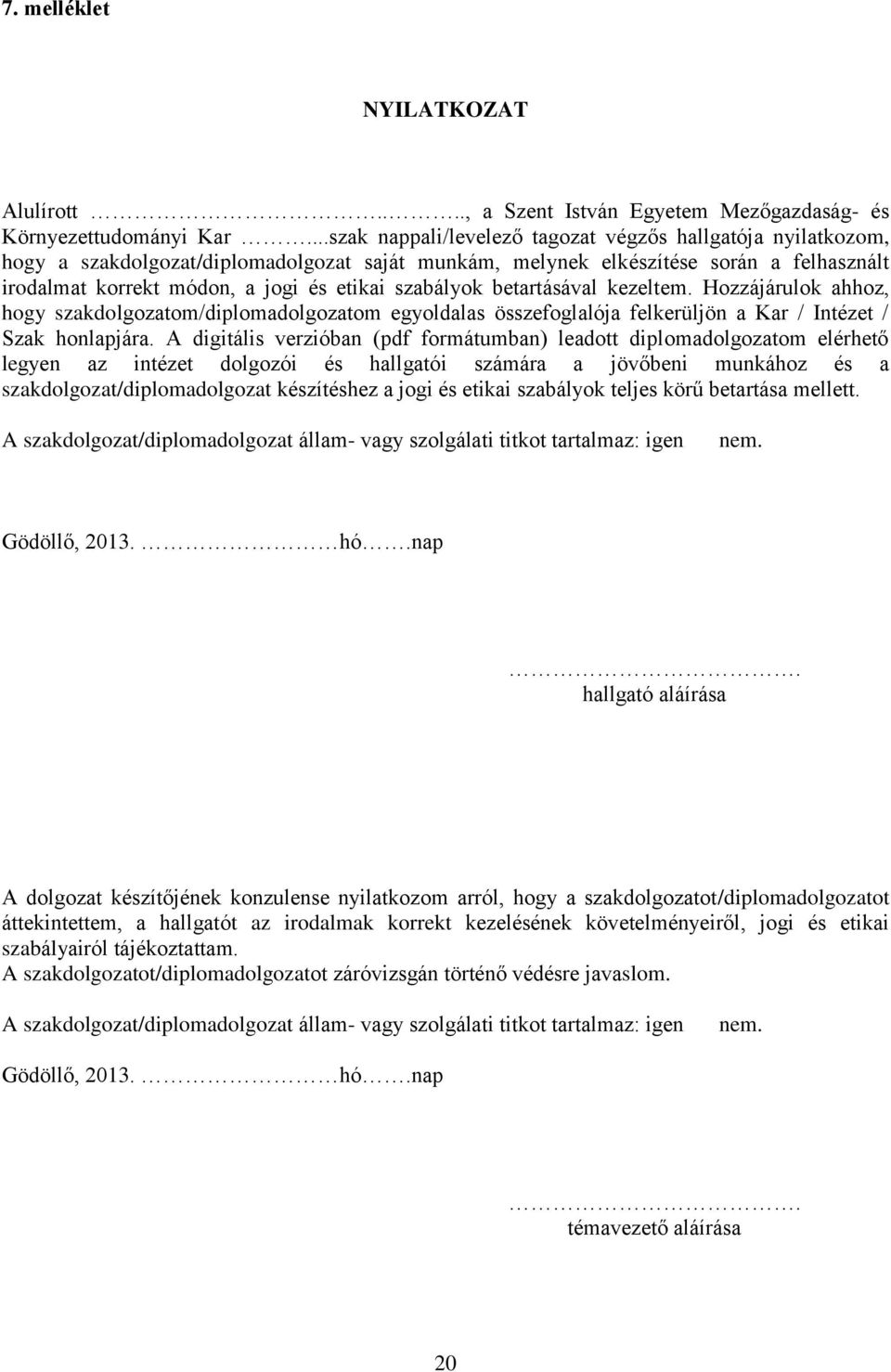 szabályok betartásával kezeltem. Hozzájárulok ahhoz, hogy szakdolgozatom/diplomadolgozatom egyoldalas összefoglalója felkerüljön a Kar / Intézet / Szak honlapjára.