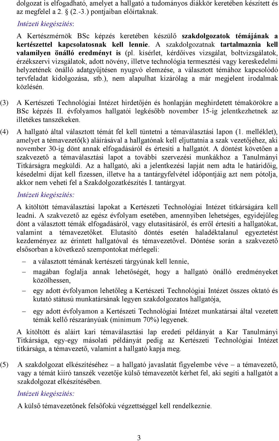 kísérlet, kérdőíves vizsgálat, boltvizsgálatok, érzékszervi vizsgálatok, adott növény, illetve technológia termesztési vagy kereskedelmi helyzetének önálló adatgyűjtésen nyugvó elemzése, a választott