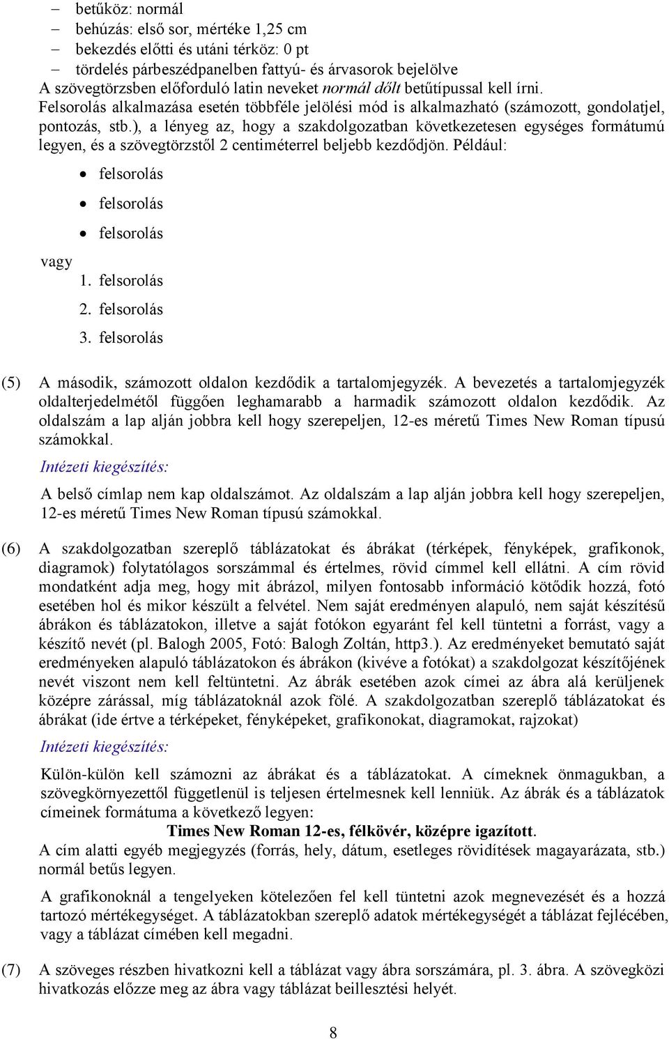 ), a lényeg az, hogy a szakdolgozatban következetesen egységes formátumú legyen, és a szövegtörzstől 2 centiméterrel beljebb kezdődjön. Például: vagy felsorolás felsorolás felsorolás 1. felsorolás 2.