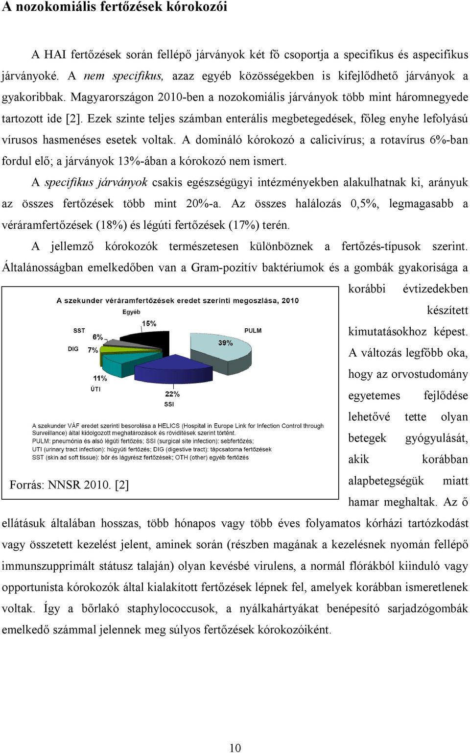 Ezek szinte teljes számban enterális megbetegedések, főleg enyhe lefolyású vírusos hasmenéses esetek voltak.