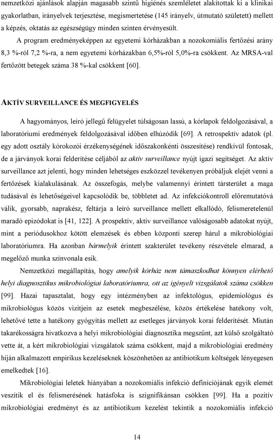 A program eredményeképpen az egyetemi kórházakban a nozokomiális fertőzési arány 8,3 %-ról 7,2 %-ra, a nem egyetemi kórházakban 6,5%-ról 5,0%-ra csökkent.