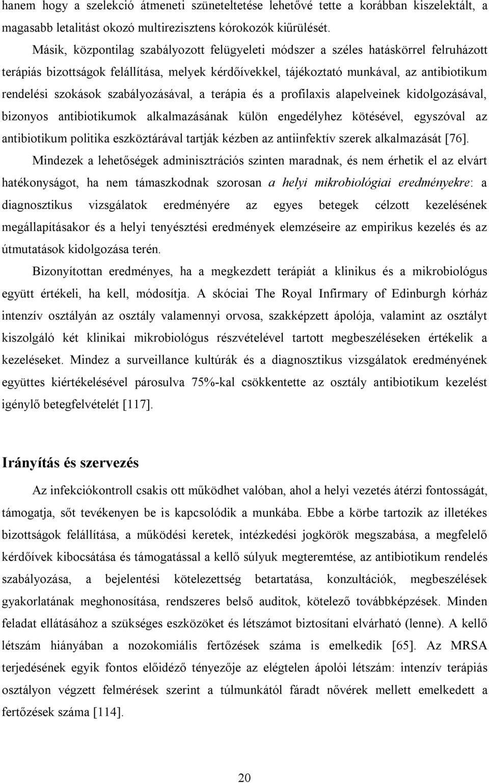 szabályozásával, a terápia és a profilaxis alapelveinek kidolgozásával, bizonyos antibiotikumok alkalmazásának külön engedélyhez kötésével, egyszóval az antibiotikum politika eszköztárával tartják