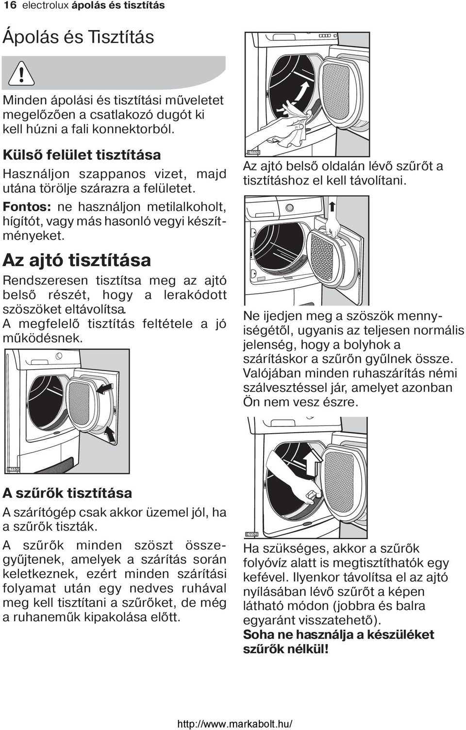 Az ajtó tisztítása Rendszeresen tisztítsa meg az ajtó belső részét, hogy a lerakódott szöszöket eltávolítsa. A megfelelő tisztítás feltétele a jó működésnek.