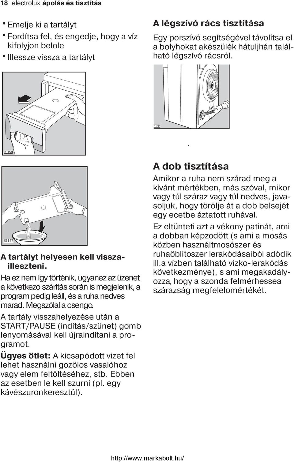 Ha ez nem így történik, ugyanez az üzenet a következo szárítás során is megjelenik, a program pedig leáll, és a ruha nedves marad. Megszólal a csengo.