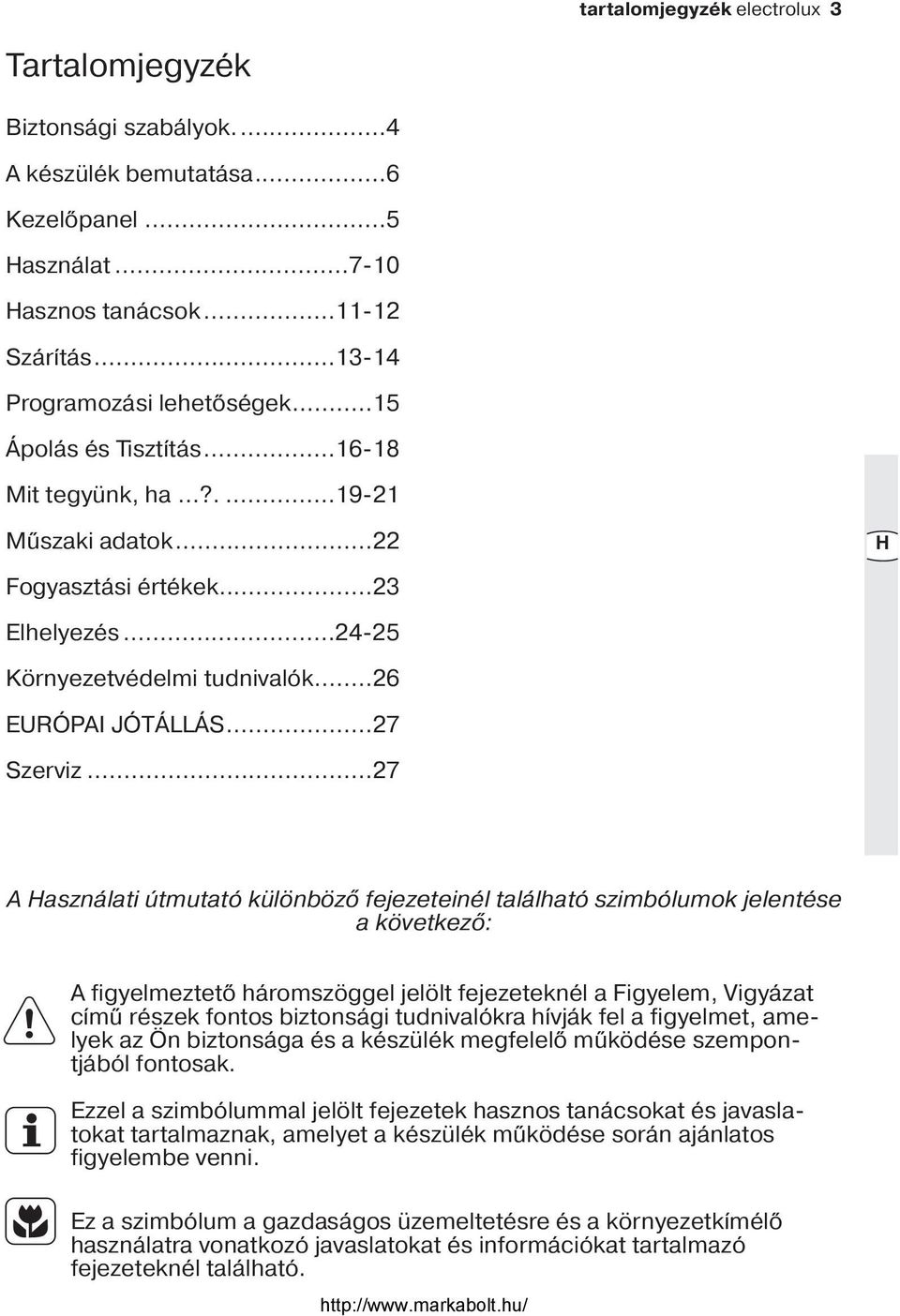 ..27 A Használati útmutató különböző fejezeteinél található szimbólumok jelentése a következő: A figyelmeztető háromszöggel jelölt fejezeteknél a Figyelem, Vigyázat című részek fontos biztonsági