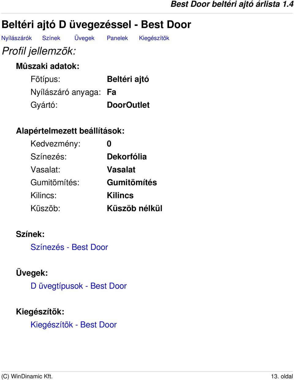 4 Alapértelmezett beállítások: Kedvezmény: 0 Színezés: Dekorfólia Vasalat: Vasalat Gumitömítés: Gumitömítés Kilincs: