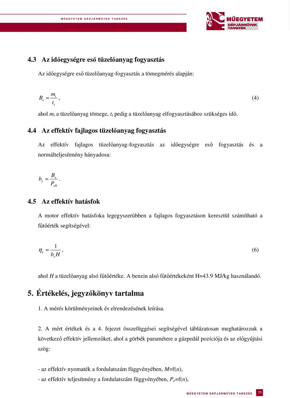 5 Az effektív hatásfok A motor effektív hatásfoka legegyszerűbben a fajlagos fogyasztáson keresztül számítható a fűtőérték segítségével: 1 η e =, (6) b e H ahol H a tüzelőanyag alsó fűtőértéke.