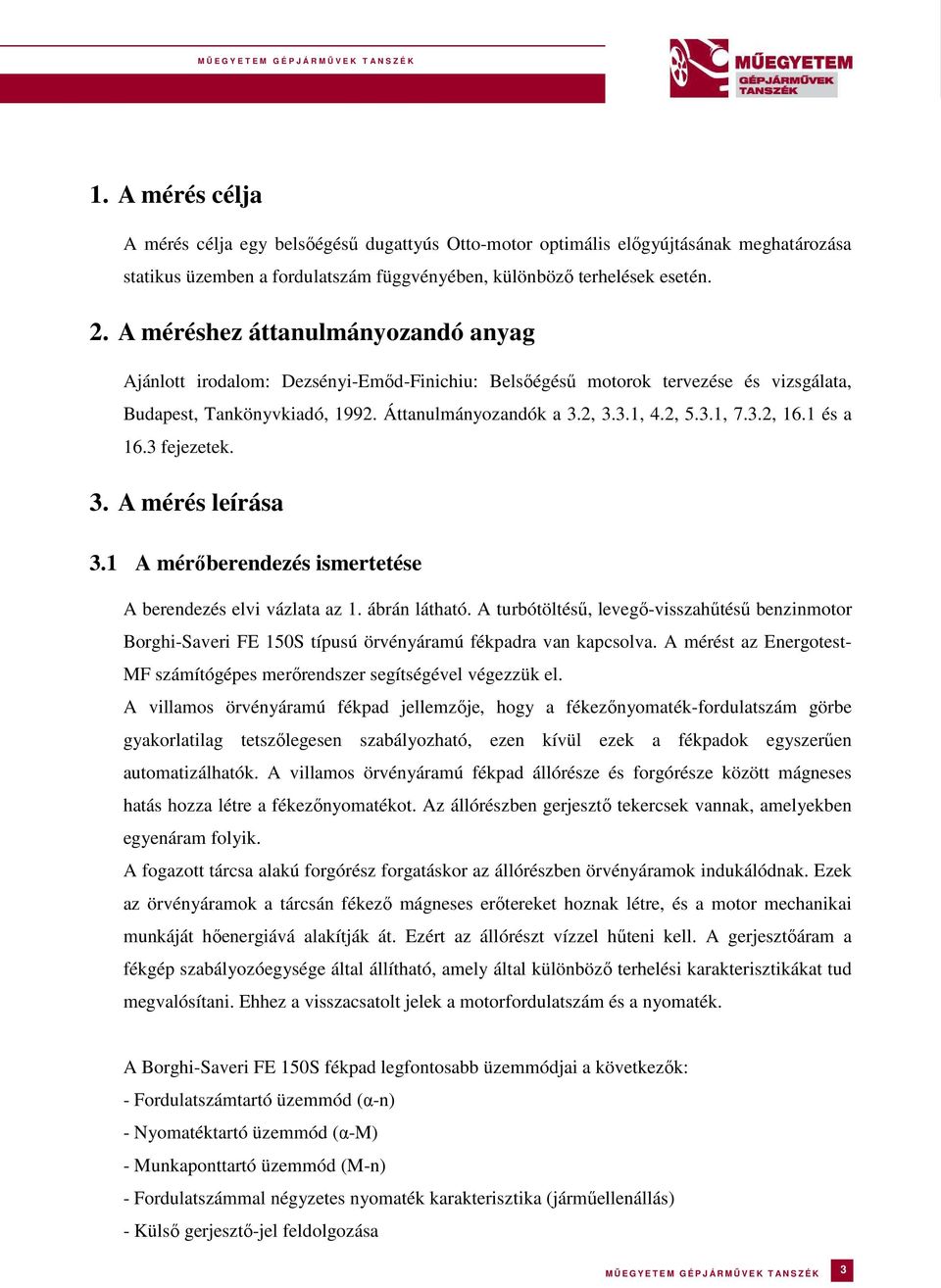 3.2, 16.1 és a 16.3 fejezetek. 3. A mérés leírása 3.1 A mérőberendezés ismertetése A berendezés elvi vázlata az 1. ábrán látható.